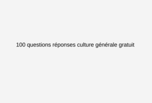 100 questions réponses culture générale gratuit 
