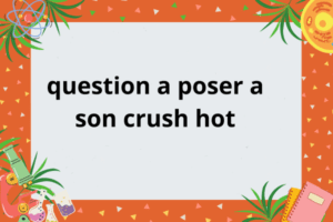 question a poser a son crush hot