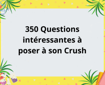 350 Questions intéressantes à poser à son Crush