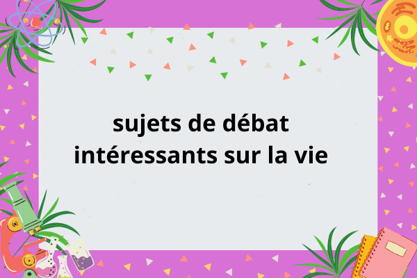 sujet de débat intéressant sur la vie