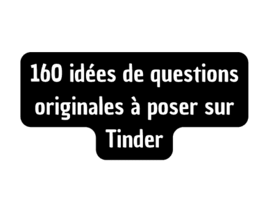 160 idées de questions originales à poser sur Tinder