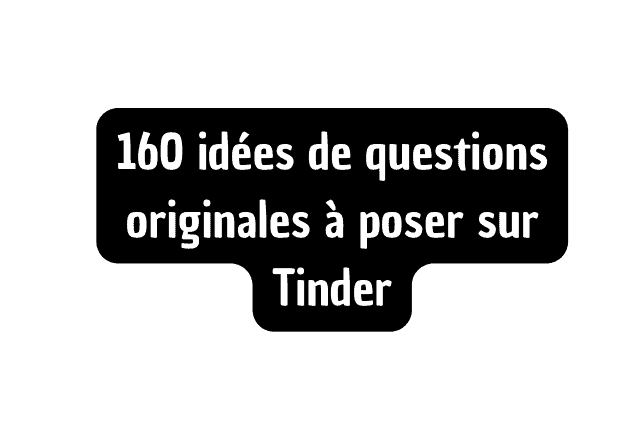 160 idées de questions originales à poser sur Tinder