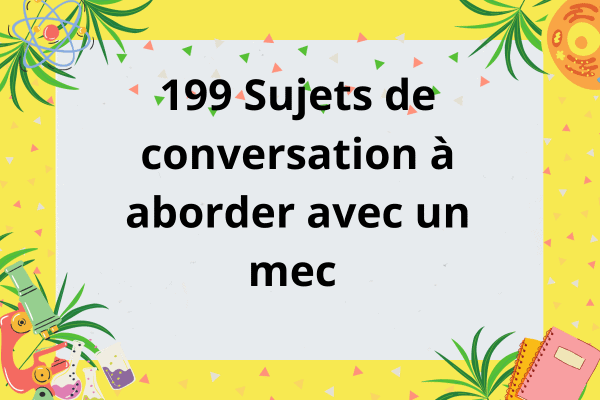 199 Sujets de conversation à aborder avec un mec