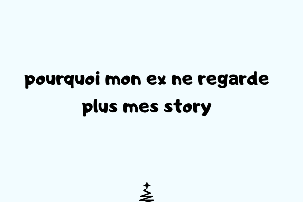 Pourquoi il ne regarde plus mes story ? questions à poser