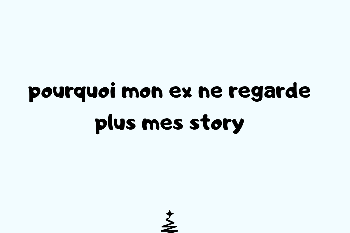 Pourquoi il ne regarde plus mes story