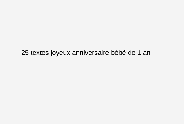 25 textes joyeux anniversaire bébé de 1 an