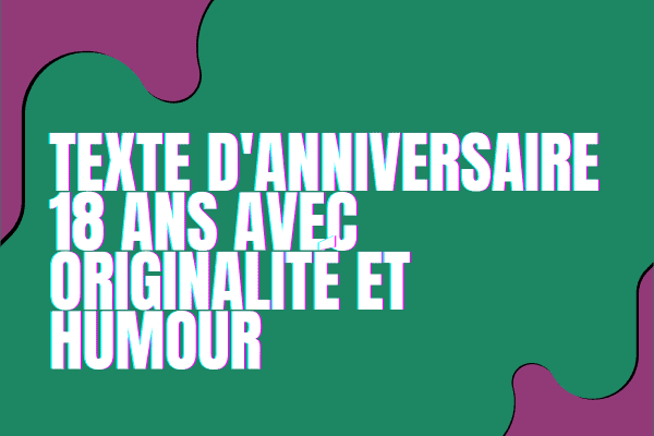 Texte d'anniversaire 18 ans avec originalité et humour