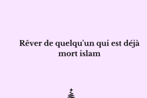 Rêver de quelqu'un qui est déjà mort islam