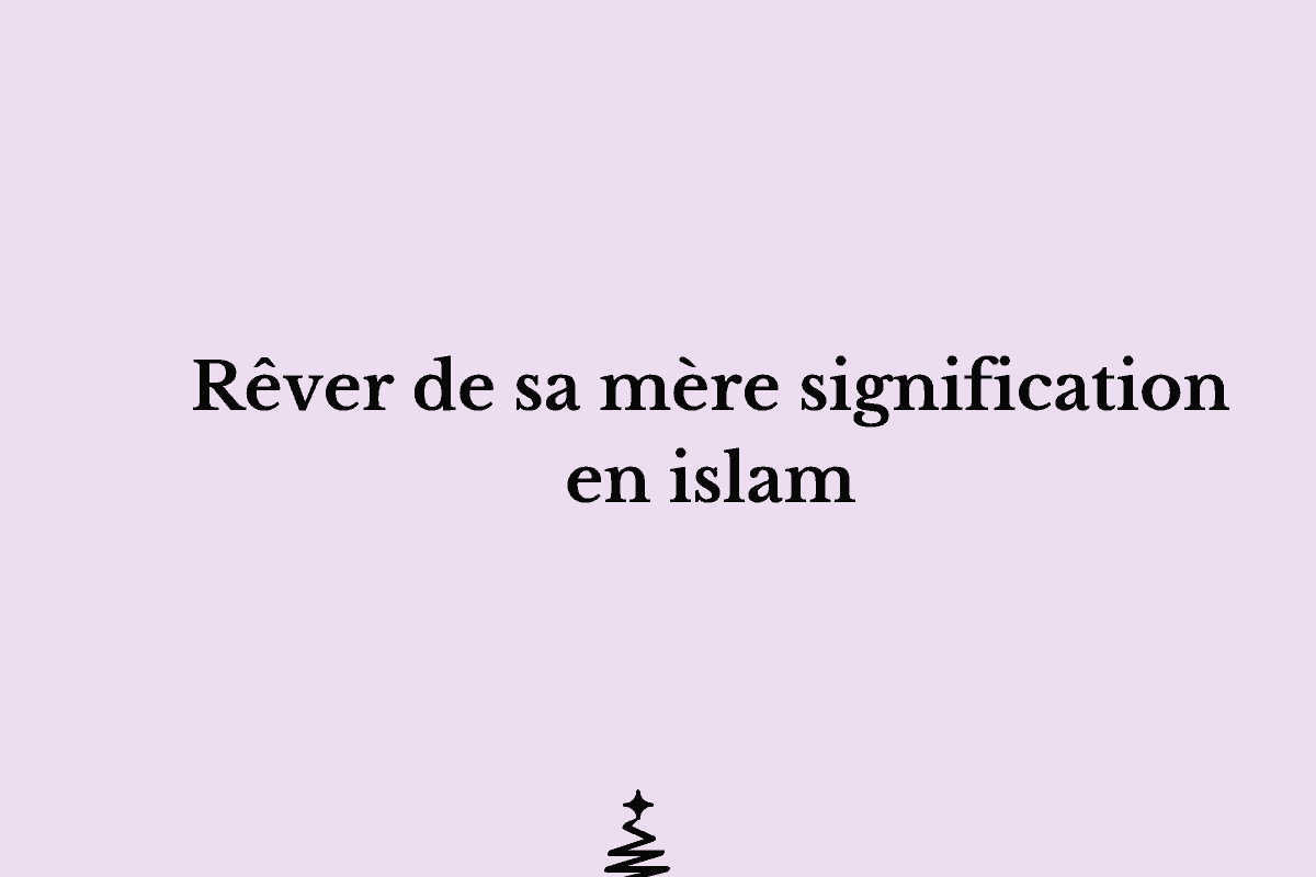 Rêver de sa mère interprétation en islam