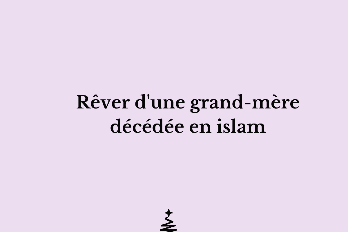 Rêver d'une grand-mère décédée en islam