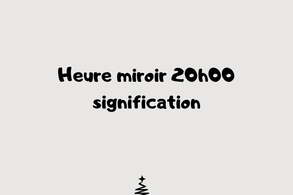 Heure miroir 20h00 signification