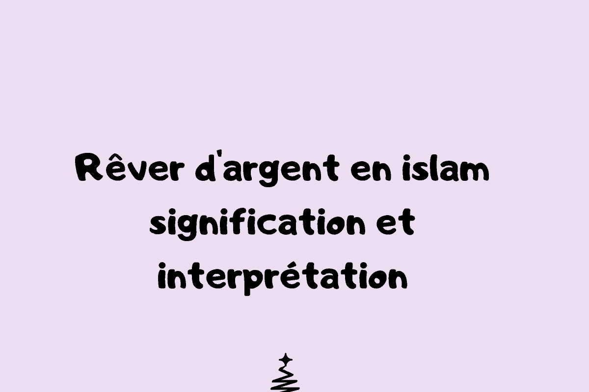 Rêver d'argent en islam signification et interprétation