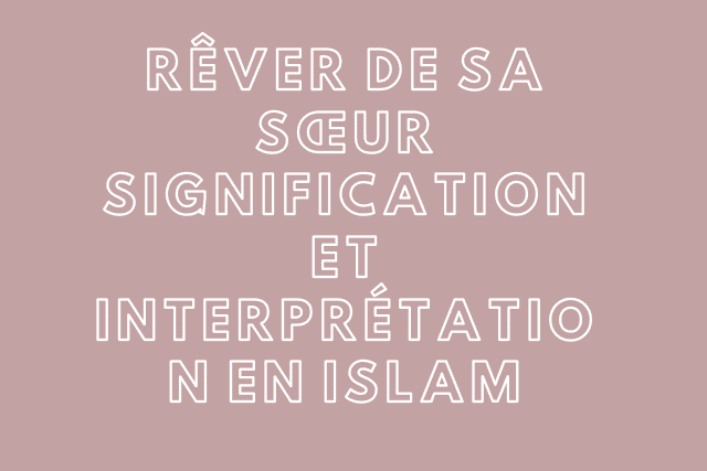 Rêver de sa sœur signification et interprétation en islam