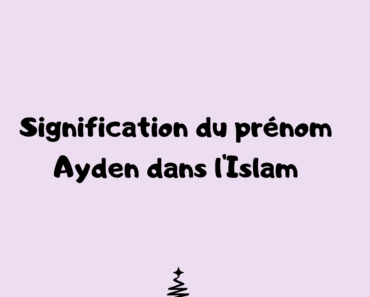 Signification du prénom Ayden dans l’Islam