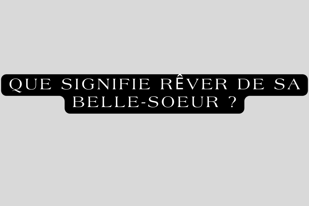 Que signifie rêver de sa belle-soeur ?