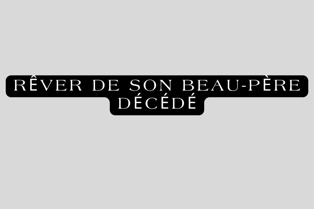 Rêver de son beau-père décédé